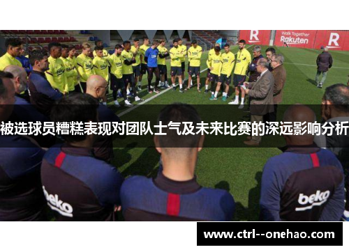 被选球员糟糕表现对团队士气及未来比赛的深远影响分析 被选球员糟糕表现对团队士气及未来比赛的深远影响分析