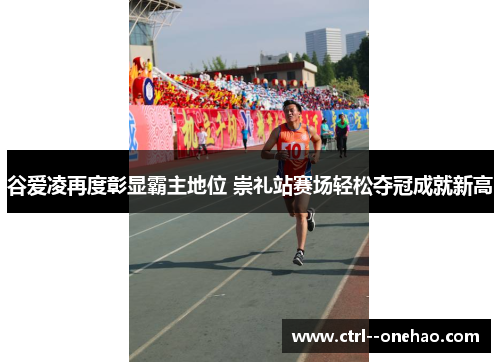 谷爱凌再度彰显霸主地位 崇礼站赛场轻松夺冠成就新高