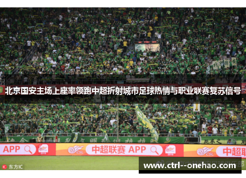 北京国安主场上座率领跑中超折射城市足球热情与职业联赛复苏信号 北京国安主场上座率领跑中超折射城市足球热情与职业联赛复苏信号